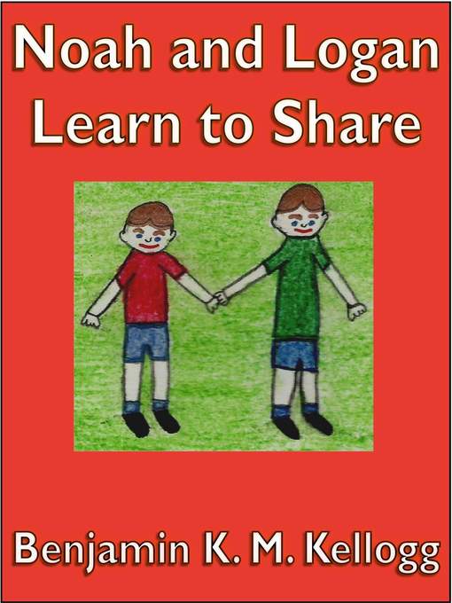 Title details for Noah and Logan Learn to Share by Benjamin K.M. Kellogg - Available